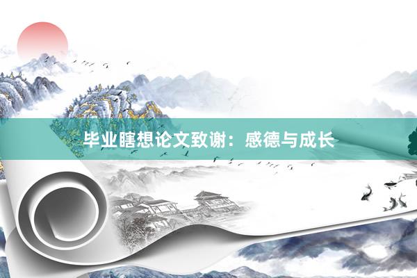 毕业瞎想论文致谢：感德与成长